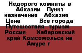 Недорого комнаты в Абхазии › Пункт назначения ­ Абхазия  › Цена ­ 300 - Все города Путешествия, туризм » Россия   . Хабаровский край,Комсомольск-на-Амуре г.